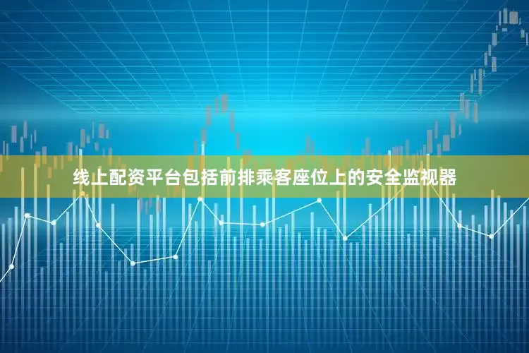 线上配资平台包括前排乘客座位上的安全监视器