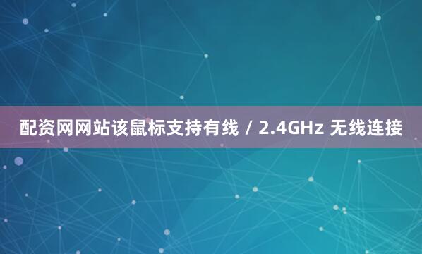 配资网网站该鼠标支持有线 / 2.4GHz 无线连接