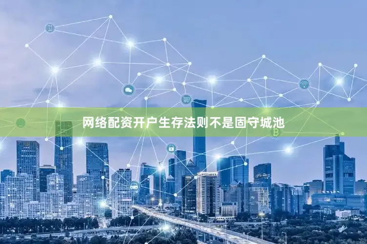 网络配资开户生存法则不是固守城池