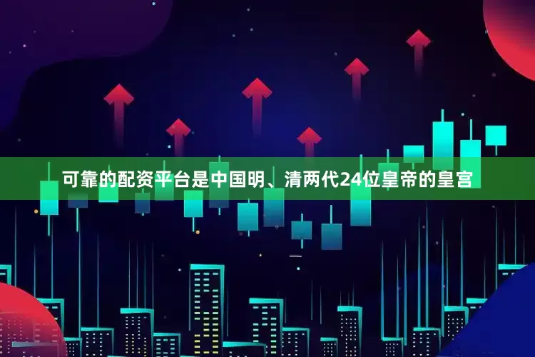 可靠的配资平台是中国明、清两代24位皇帝的皇宫