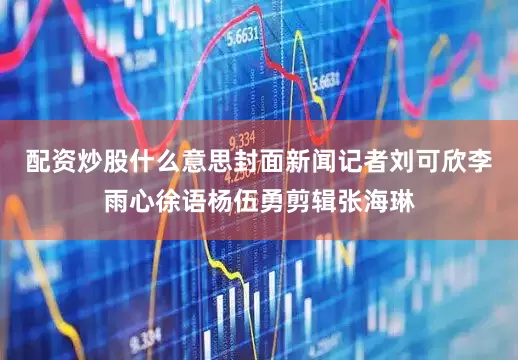 配资炒股什么意思封面新闻记者刘可欣李雨心徐语杨伍勇剪辑张海琳