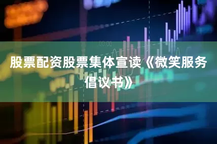 股票配资股票集体宣读《微笑服务倡议书》